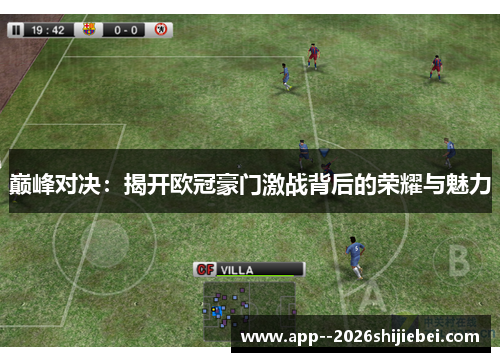 巅峰对决：揭开欧冠豪门激战背后的荣耀与魅力