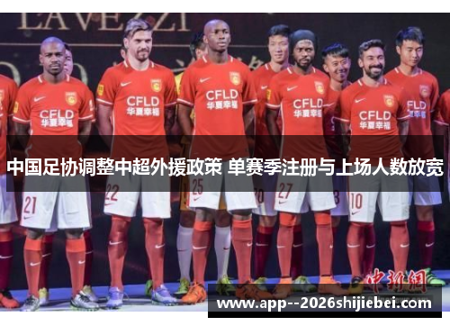 中国足协调整中超外援政策 单赛季注册与上场人数放宽