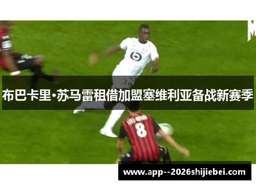 布巴卡里·苏马雷租借加盟塞维利亚备战新赛季