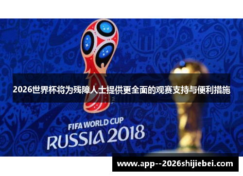 2026世界杯将为残障人士提供更全面的观赛支持与便利措施 2026世界杯将为残障人士提供更全面的观赛支持与便利措施